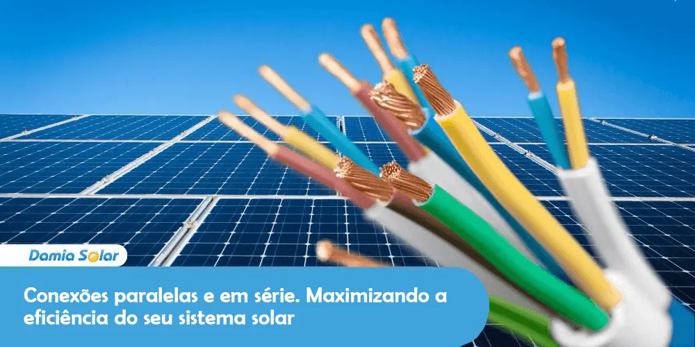 Conexões paralelas e em série. Maximizando a eficiência do seu sistema solar